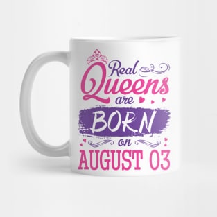 Real Queens Are Born On August 03 Happy Birthday To Me You Nana Mom Aunt Sister Wife Daughter Niece Mug